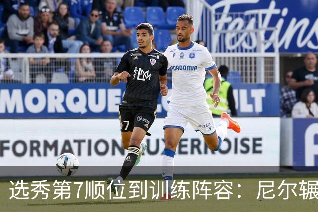 选秀第7顺位到训练阵容：尼尔辗转三队再就业