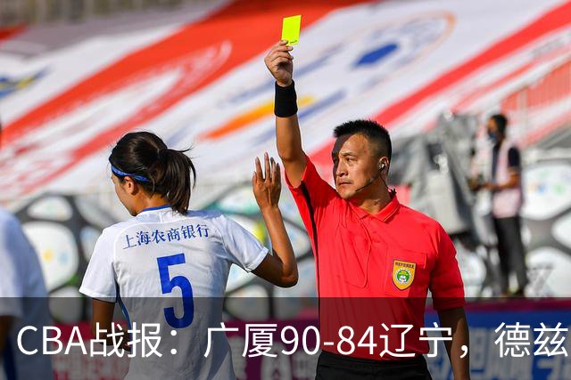 CBA战报：广厦90-84辽宁，德兹明-威尔斯36+7+5